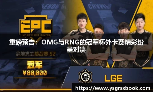 重磅预告：OMG与RNG的冠军杯外卡赛精彩纷呈对决