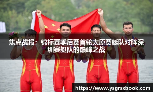 焦点战报：锦标赛季后赛首轮太原赛艇队对阵深圳赛艇队的巅峰之战