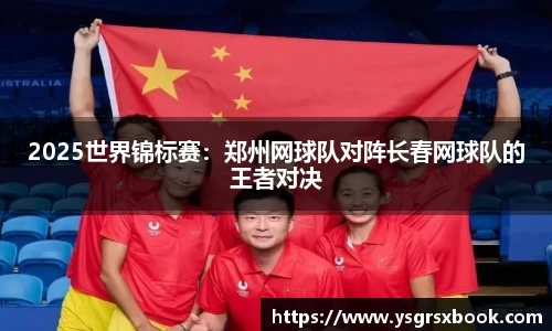 2025世界锦标赛：郑州网球队对阵长春网球队的王者对决