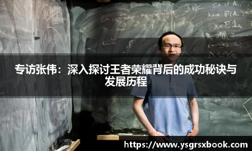 专访张伟：深入探讨王者荣耀背后的成功秘诀与发展历程
